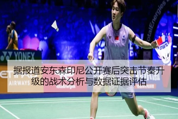据报道安东森印尼公开赛后突击节奏升级的战术分析与数据证据评估